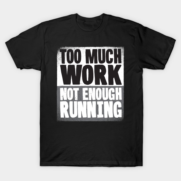 Too Much Work Not Enough Running T-Shirt by thingsandthings